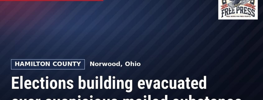 Fostoria News Elections building evacuated in Norwood, Ohio over suspicious mailed substance.